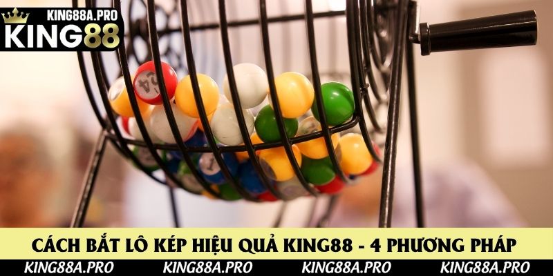 Cách Bắt Lô Kép Hiệu Quả King88 - Hướng Dẫn 4 Phương Pháp
