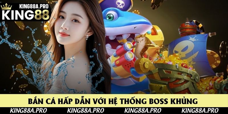 Bắn cá hấp dẫn với hệ thống boss khủng đa chế độ Bắn cá hấp dẫn với hệ thống boss khủng đa chế độ